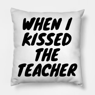 When i kissed the teacher Pillow