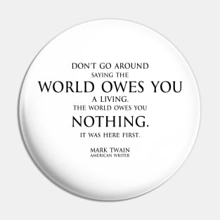 world owes you nothing - Mark twain Pin