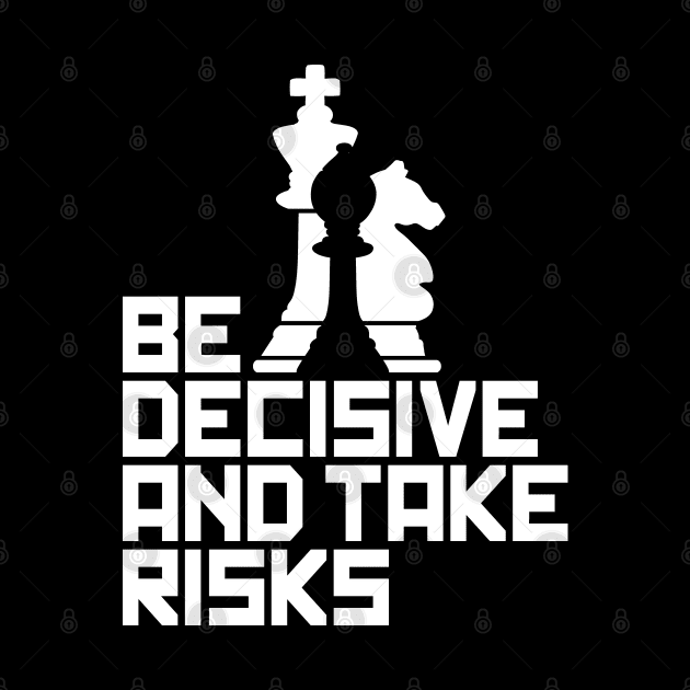 Be Decisive and Take Risks - For Chess Players by Graphic Duster