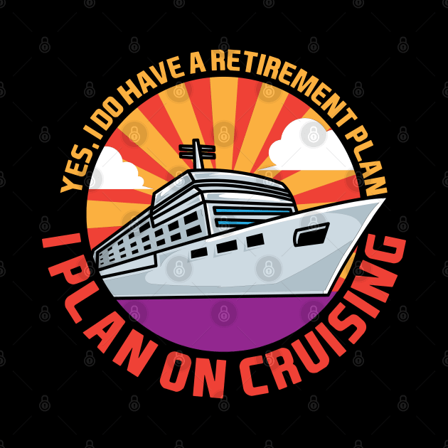 Yes, I Do Have A Retirement Plan I Plan On Cruising by maxdax