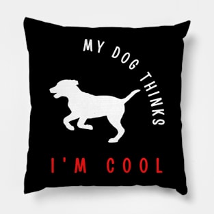 My dog thinks I'm cool funny design Pillow