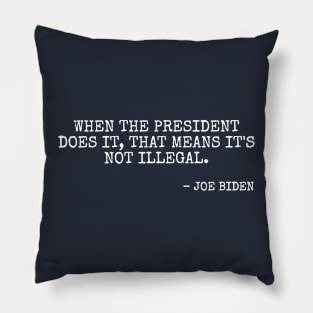 When the President does it that means it's not illegal. - Joe Biden Pillow