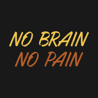 No brain No Pain T-Shirt