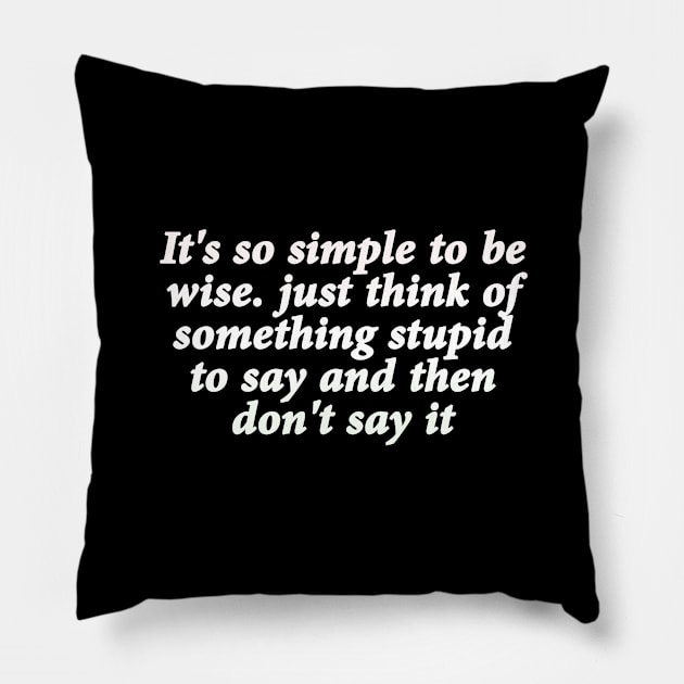 It's so simple to be wise… just think of something stupid to say and then don't say it Pillow by Geometric Designs