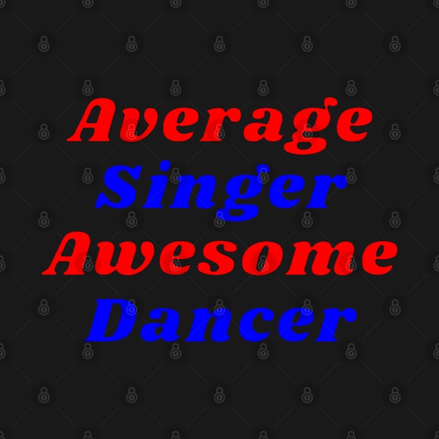 Average Singer Awesome Dancer by Aversome