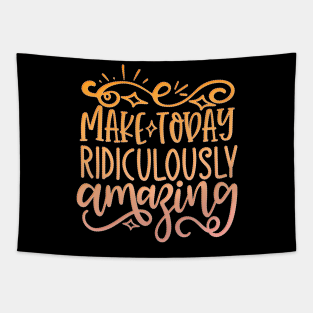 Make Today Ridiculously Amazing Tapestry