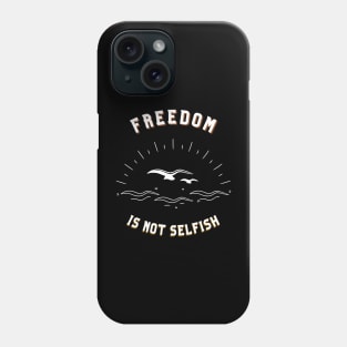 Freedom is not Selfish Phone Case