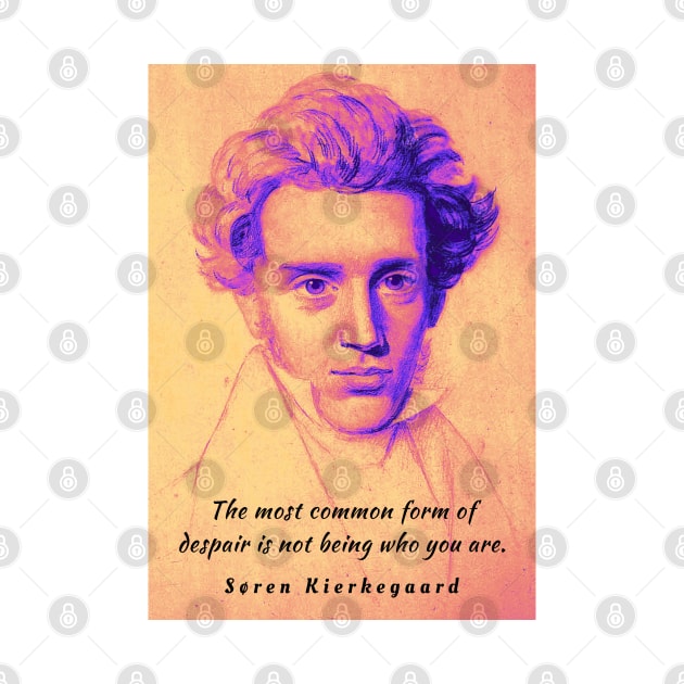 Søren Kierkegaard portrait and quote: The most common form of despair is not being who you are. by artbleed