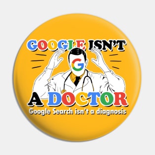 Google isn't a Doctor (Google Search isn't a diagnosis) Pin