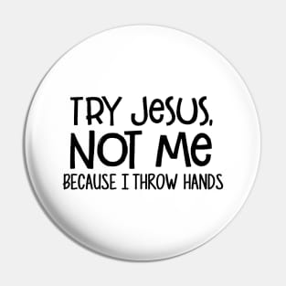 Try Jesus Not Me Because I Throw Hands Funny Shirt Pin