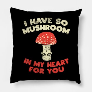 I Have So Mushroom In My Heart For You Pillow