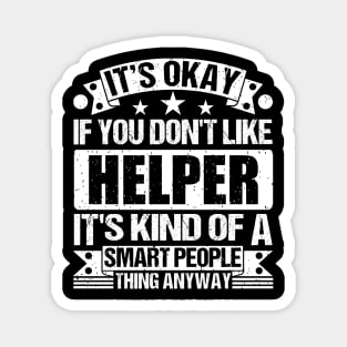 It's Okay If You Don't Like Helper It's Kind Of A Smart People Thing Anyway Helper Lover Magnet