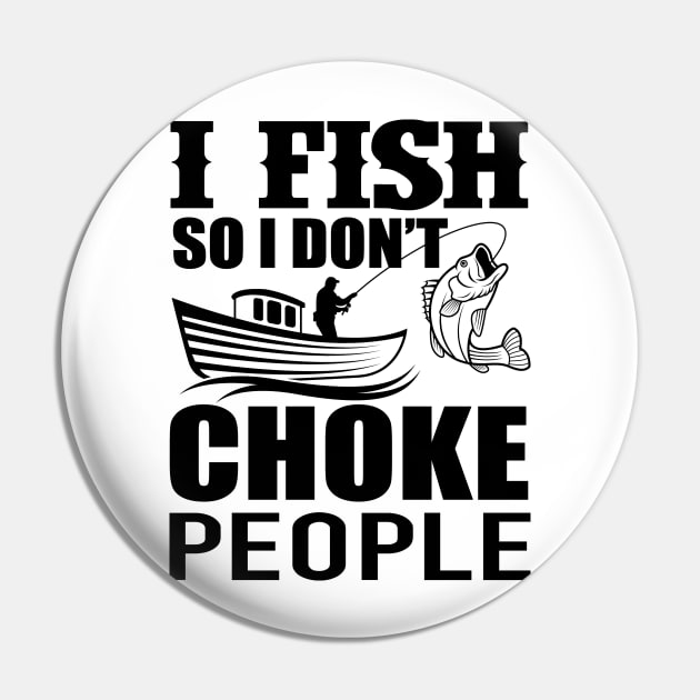 I Fish So I Don't Choke People Funny Sayings Fishing Pin by AWESOME ART