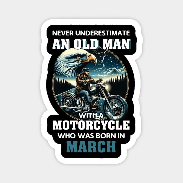 Eagle Biker Never Underestimate An Old Man With A Motorcycle Who Was Born In March Magnet by Gadsengarland.Art