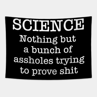 SCIENCE Just A Bunch Of Assholes Trying To Prove Shit Tapestry