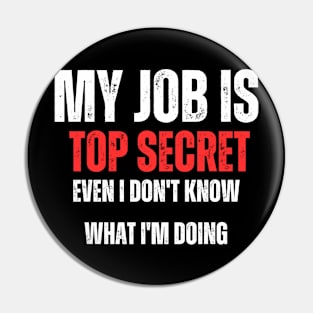 My Job is Top Secret , Even I Don't Know What I'm Doing Pin