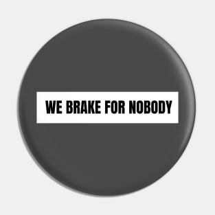We Brake For Nobody Pin