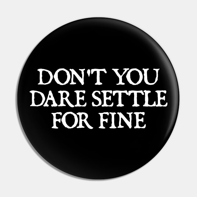 Don't You Dare Settle For Fine Pin by  hal mafhoum?