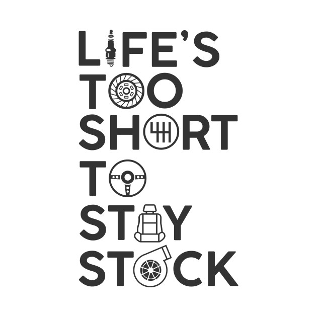 LIFE IS TOO SHORT TO STAY STOCK - Tuning Cars - T-Shirt | TeePublic