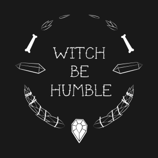 Witch Be Humble T-Shirt