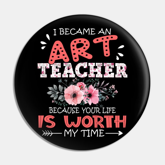 I Became An Art Teacher Because Your Life Is Worth My Time Floral Teaching Mother Gift Pin by Kens Shop