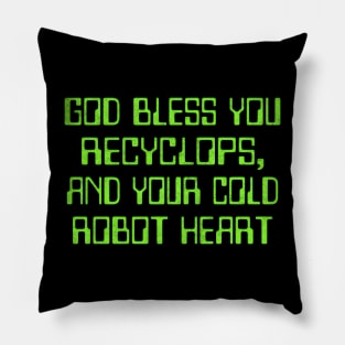 God bless you Recyclops, and your cold robot heart Pillow