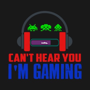 Can't Hear You I'm Gaming - Funny Gamer Can't Hear You I'm Gaming Shirt T-Shirt