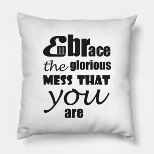 Embrace the glorious mess that you are Pillow