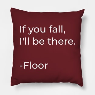 If you fall, I'll be there, Floor - Funny Humorous Sayings Pillow