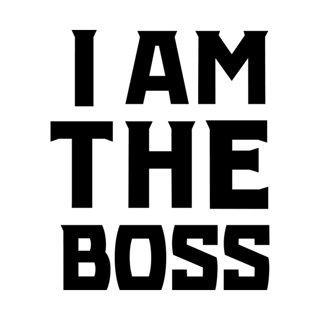 I Am The Boss (Black) by KSNApparel