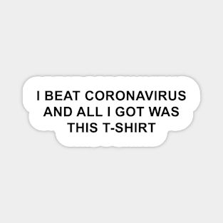 I Beat Coronavirus and All I Got Was This T-Shirt Magnet