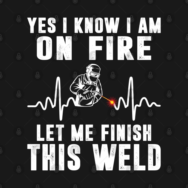 Yes I know I'm On Fire Funny Welder Men Shirt Welding Weld by Sowrav