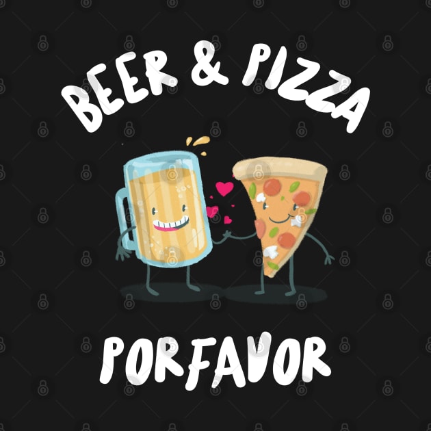 Beer and Pizza Porfavor by BeerShirtly01