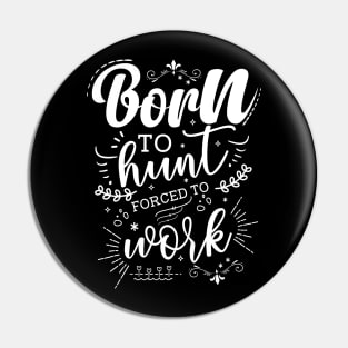 Born To Hunt, Forced To Work Pin