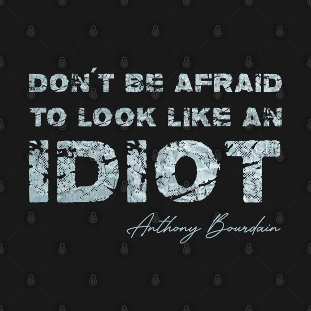 Don't be afraid to look like an idiot by 66designer99