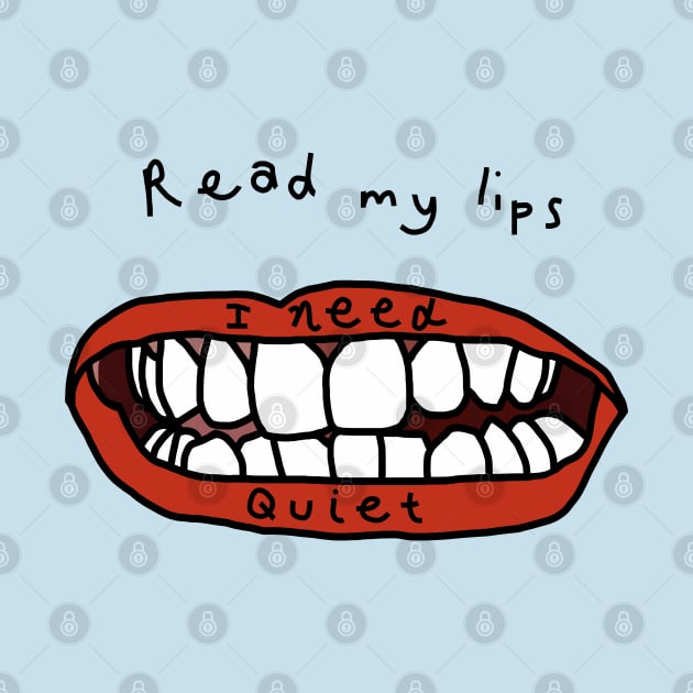 Read My Lips I Need Peace and Quiet Funny Face by ellenhenryart