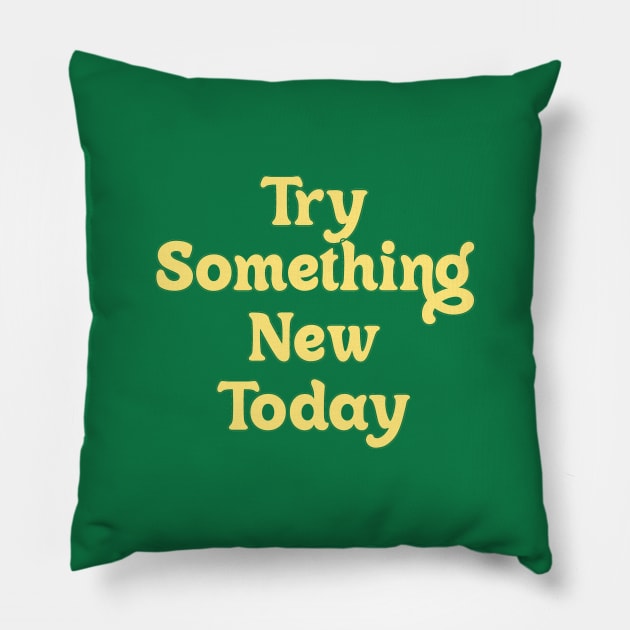 TRY SOMETHING NEW TODAY // MOTIVATION QUOTE Pillow by OlkiaArt