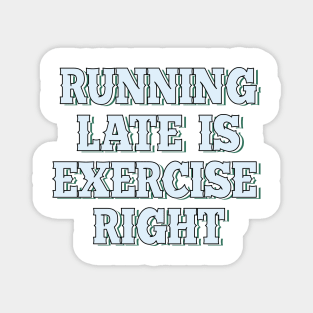 Running late is exercise right? Magnet