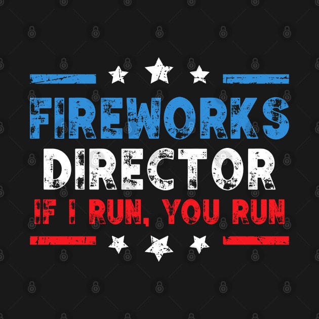 Fireworks Director If I Run You Run Funny 4th of July Gag by MFK_Clothes