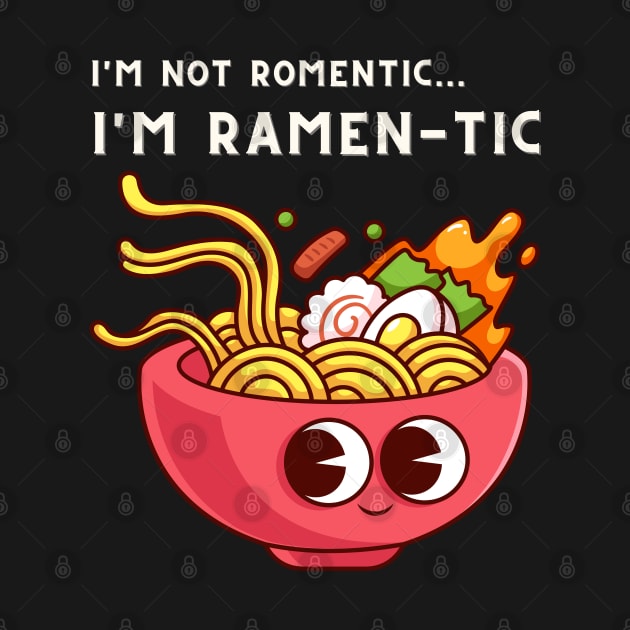 i'm not romantic, i'm ramen-tic - funny ramen saying by Cyrensea