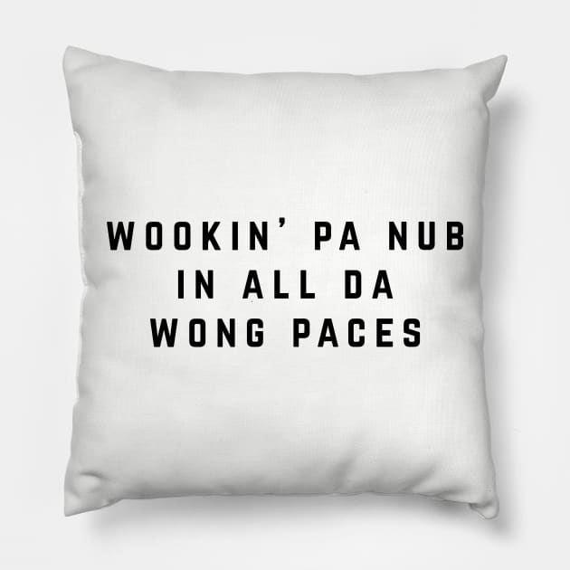 Wookin' pa nub in all da wong paces Pillow by BodinStreet