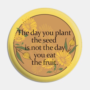 Floral Vintage Inspirational Quote of Life- The day you plant the seed is not the day you eat the fruit Pin