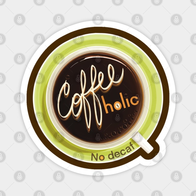 COFFEEholic - No Decaf Magnet by Creasorz