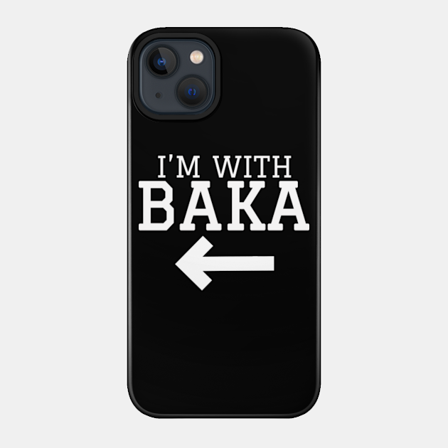 I'm With Baka - Kawaii - Phone Case