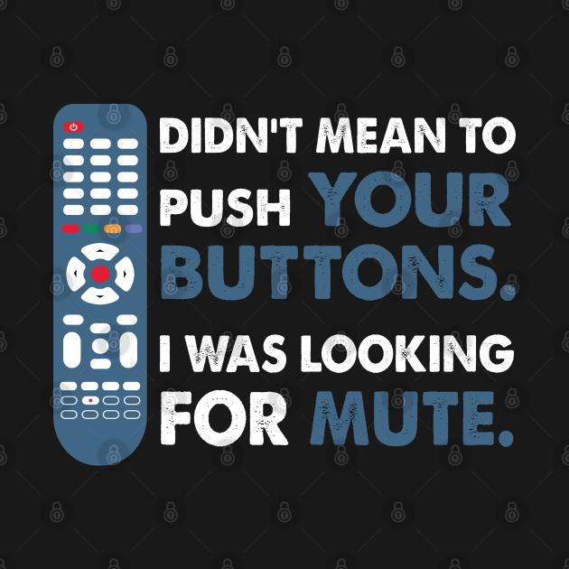 Didn't mean to push your buttons, I was looking for Mute I Didnt Mean To Push Your Buttons