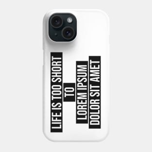 life is too short to lorem ipsum dolor sit amet typography Phone Case