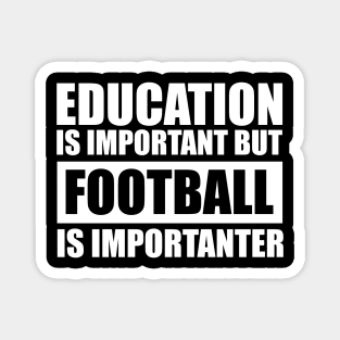 education is important but football is importanter cute gift idea for men women and kids Magnet