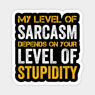 My Level Of Sarcasm Depends On Your Level Of Stupidity Magnet