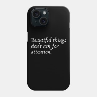 Beautiful thing don't ask for attention Phone Case