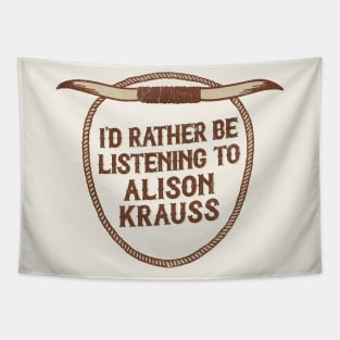 I'd Rather Be Listening To Alison Krauss Tapestry